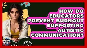 How Do Educators Prevent Burnout Supporting Autistic Communication? - Answers About Autism