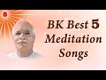 BK Best 5 Meditation Songs - Top 5 BK Songs | BK Yog ke geet- Om Shanti songs- Best meditation songs