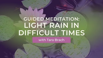 Guided Meditation: Light RAIN in Difficult Times, with Tara Brach