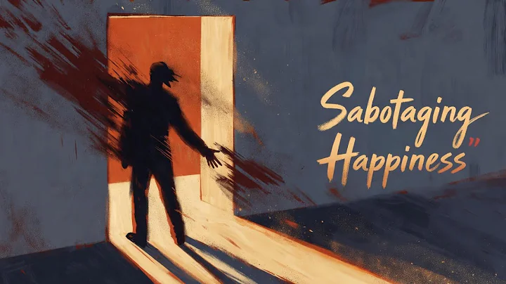 Why We Sabotage Our Own Happiness