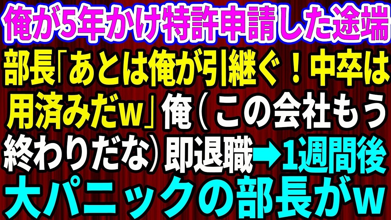 【スカッと】俺が5年かけ特許申請した途端、部長｢あとは俺が引継ぐ！中卒は用済みだw｣俺（この会社もう終わりだな）即退職した1週間後、大パニックの部長がw【感動する話】