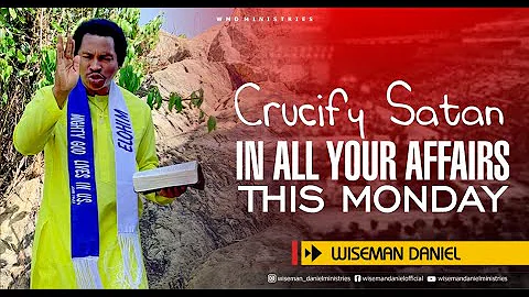 CRUCIFY SATAN IN ALL YOUR AFFAIRS THIS MONDAY