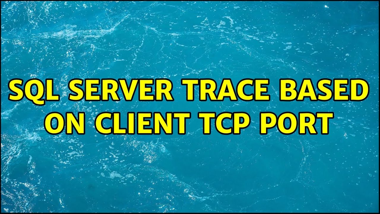 SQL Server trace based on client TCP port - YouTube