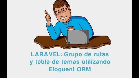 Tutorial Laravel: Grupo de rutas y tabla temas con ORM Eloquent
