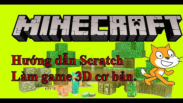 Hướng dẫn SCRATCH: Tạo game 3D minecraft đơn giản