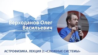 Верходанов Олег - Астрофизика. Лекция 2: "Сложные системы"