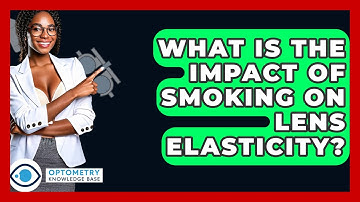 What Is The Impact Of Smoking On Lens Elasticity? - Optometry Knowledge Base