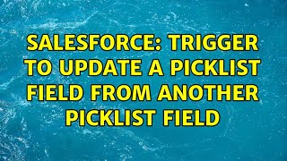 Salesforce: Trigger to update a picklist field from another picklist field (3 Solutions!!)