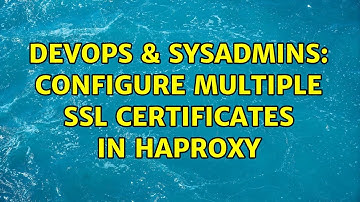 DevOps & SysAdmins: Configure multiple SSL certificates in Haproxy (3 Solutions!!)