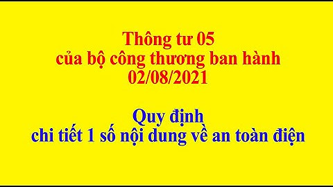 Thông tư 05 của bộ công thương ban hành 02/08/2021 - Quy định chi tiết về an toàn điện