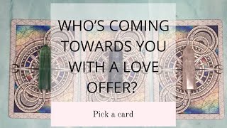 WHO’S COMING TOWARDS YOU WITH A LOVE OFFER?❤|PICK A CARD|