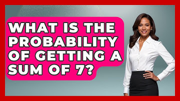 What Is The Probability Of Getting A Sum Of 7? - The Friendly Statistician