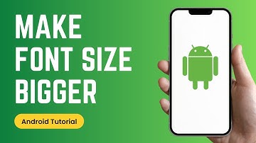 How to Make Font Size Bigger on Android