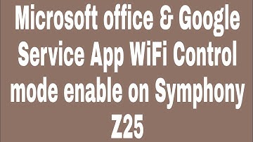 Microsoft office & Google Service App WiFi Control mode enable on Symphony Z25