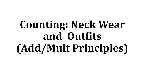 Counting: Neck Wear and  Outfits (Additive and Multiplicative Principles)