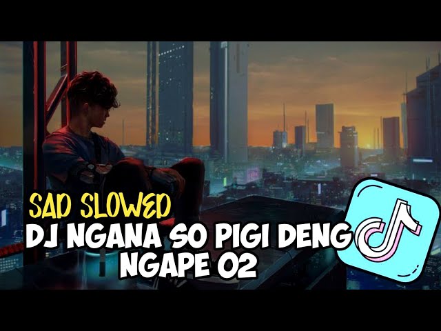 DJ NGANA SO PIGI DENG NGAPE 02 - SAD SLOWED | ENAK VIRAL TIKTOK 2023 class=