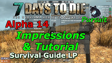 7 Days To Die A14 Impressions & Tutorials, Survival Guide LP
