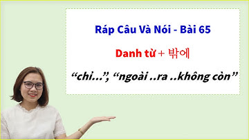 Ráp Câu, Thực Hành Ngữ Pháp Bài 65: Danh từ + 밖에 “chỉ...”, “ngoài ..ra ..không còn”