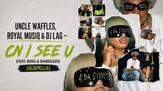 Uncle Waffles, Royal MusiQ & DJ Lag – Cn I see u (feat. BXKS & BarbieSZN) [Acapella]