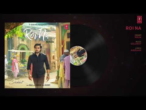 Roi Na Ninja — ( Audio Song ) — Shiddat Nirmaan — Gold Boy — Aakash Choudhary