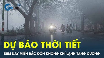 Dự báo thời tiết: Đêm nay 26/01 miền Bắc đón không khí lạnh tăng cường | CafeLand