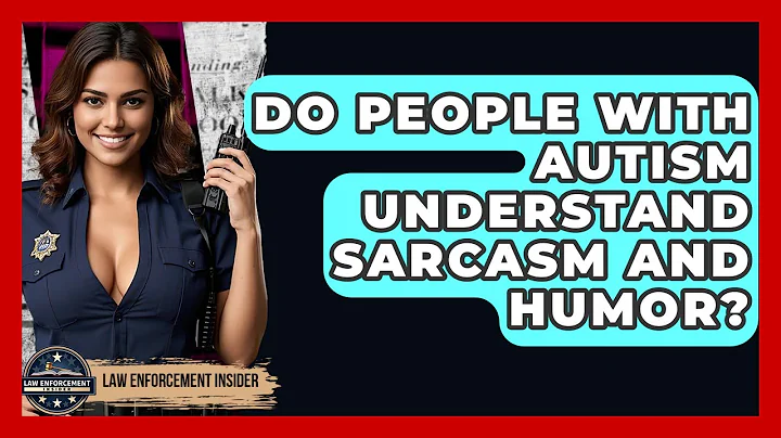 Do People With Autism Understand Sarcasm And Humor? - Law Enforcement Insider