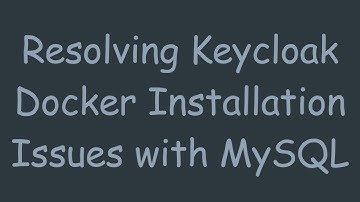 Resolving Keycloak Docker Installation Issues with MySQL