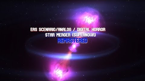 Eas Scenario/Analog & Digital Horror #40 - Star Merger (Supernova) (Remastered)