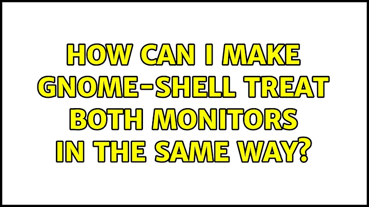 Ubuntu: How can I make gnome-shell treat both monitors in the same way? (5 Solutions!!)