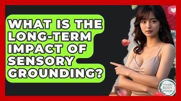 What Is The Long-term Impact Of Sensory Grounding? - Inside Body Image