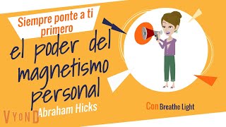 Siempre ponte a ti primero, El poder del Magnetismo Personal   Abraham Hicks con Breathe Light