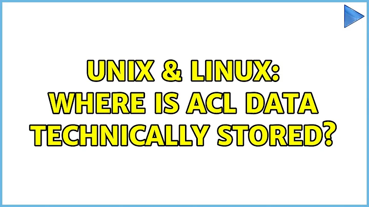 Unix & Linux: Where is ACL data technically stored? (3 Solutions!!)