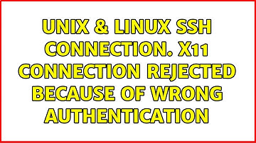 Unix & Linux: ssh connection. X11 connection rejected because of wrong authentication
