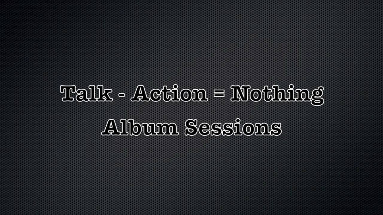 Talk Minus Action Equals Nothing - Album sessions