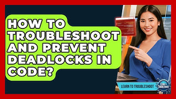 How To Troubleshoot And Prevent Deadlocks In Code? - Learn To Troubleshoot
