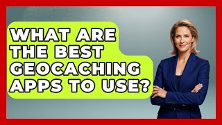 What Are The Best Geocaching Apps To Use? - Exploring Campgrounds