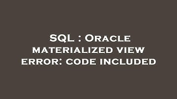 SQL : Oracle materialized view error: code included