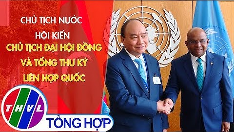 Chủ tịch nước hội kiến Chủ tịch Đại hội đồng và Tổng Thư ký Liên hợp quốc