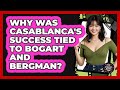 Why Was Casablanca's Success Tied To Bogart And Bergman? - Famous Movies Club