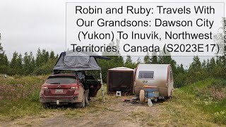 We leave Dawson City (Yukon) and Head to Inuvik (Northwest Territories) With Our Grandsons, S2023E17