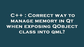 C++ : Correct way to manage memory in Qt when exposing QObject class into qml?