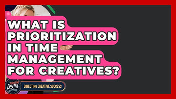 What Is Prioritization In Time Management For Creatives? - Directing Creative Success
