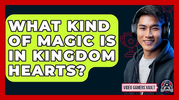 What Kind Of Magic Is In Kingdom Hearts? - Video Gamers Vault