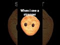 when i see a stranger😱