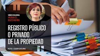 Registro Público o Privado de la Propiedad. Por Muna D. Buchahin ¬ Video columna