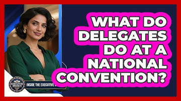 What Do Delegates Do At A National Convention?