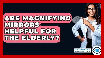Are Magnifying Mirrors Helpful For The Elderly? - Optometry Knowledge Base