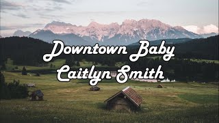 Downtown Baby - Caitlyn Smith (Lyrics)