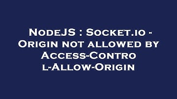 NodeJS : Socket.io - Origin not allowed by Access-Control-Allow-Origin