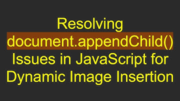 Resolving document.appendChild() Issues in JavaScript for Dynamic Image Insertion